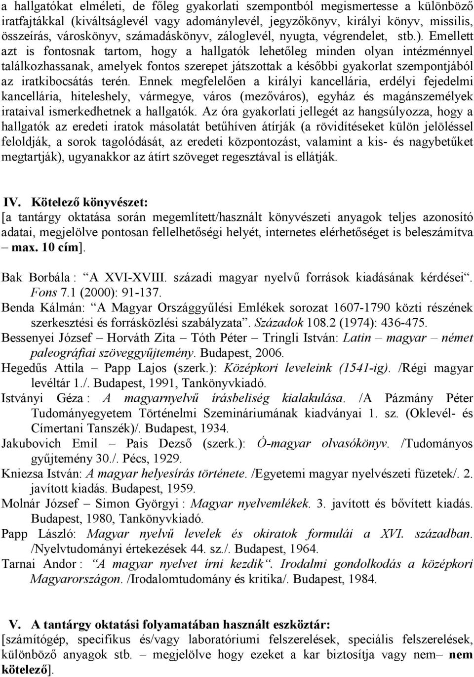 Emellett azt is fontosnak tartom, hogy a hallgatók lehetıleg minden olyan intézménnyel találkozhassanak, amelyek fontos szerepet játszottak a késıbbi gyakorlat szempontjából az iratkibocsátás terén.