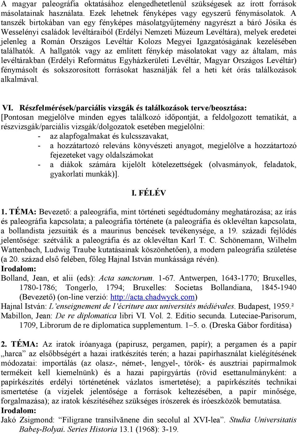 Levéltár Kolozs Megyei Igazgatóságának kezelésében találhatók.