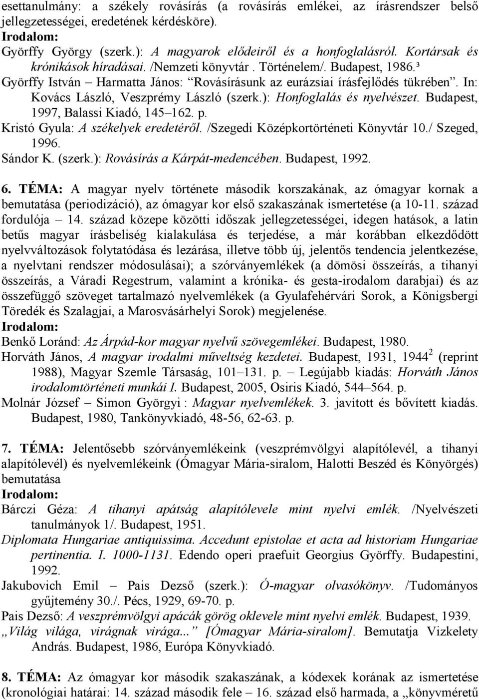 In: Kovács László, Veszprémy László (szerk.): Honfoglalás és nyelvészet. Budapest, 1997, Balassi Kiadó, 145 162. p. Kristó Gyula: A székelyek eredetérıl. /Szegedi Középkortörténeti Könyvtár 10.