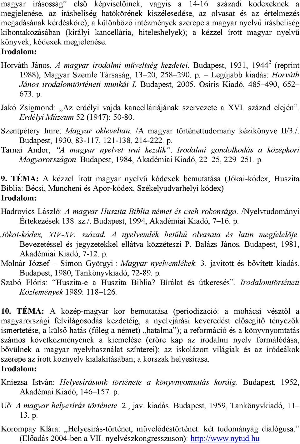 kibontakozásában (királyi kancellária, hiteleshelyek); a kézzel írott magyar nyelvő könyvek, kódexek megjelenése. Horváth János, A magyar irodalmi mőveltség kezdetei.