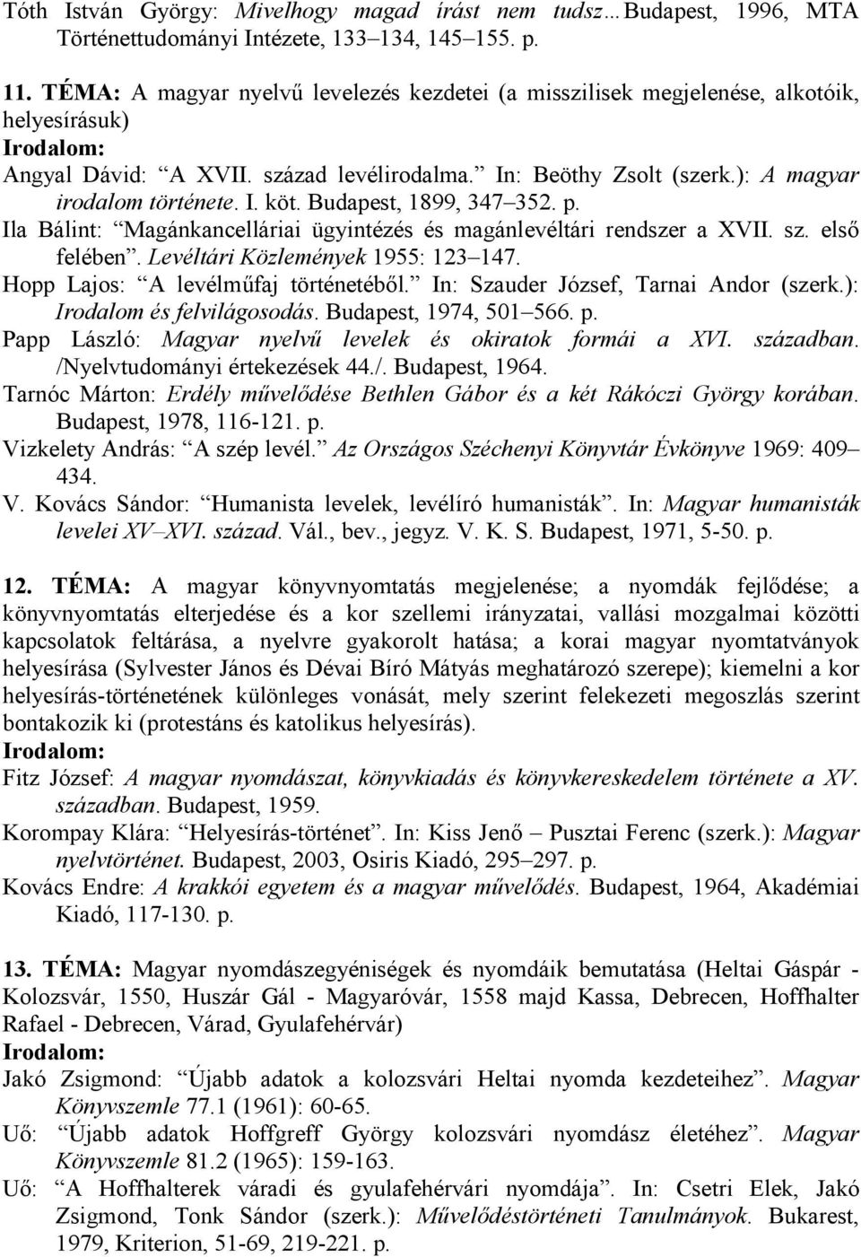 Budapest, 1899, 347 352. p. Ila Bálint: Magánkancelláriai ügyintézés és magánlevéltári rendszer a XVII. sz. elsı felében. Levéltári Közlemények 1955: 123 147. Hopp Lajos: A levélmőfaj történetébıl.