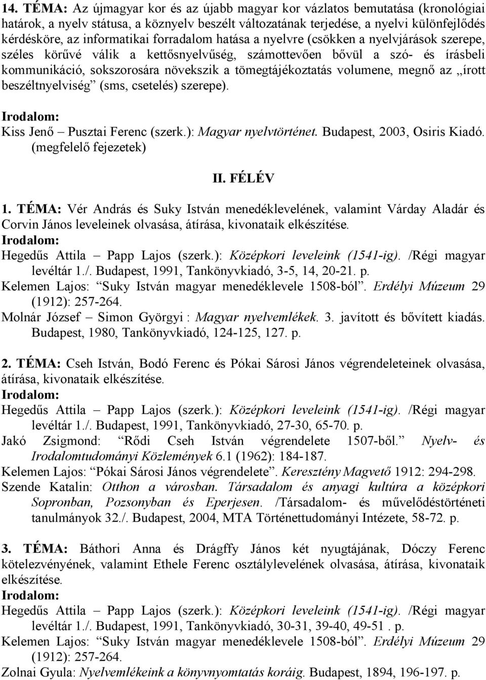 tömegtájékoztatás volumene, megnı az írott beszéltnyelviség (sms, csetelés) szerepe). Kiss Jenı Pusztai Ferenc (szerk.): Magyar nyelvtörténet. Budapest, 2003, Osiris Kiadó. (megfelelı fejezetek) II.