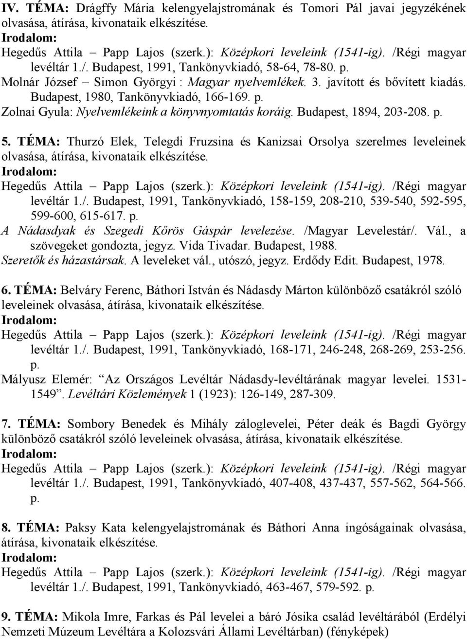 Budapest, 1894, 203-208. p. 5. TÉMA: Thurzó Elek, Telegdi Fruzsina és Kanizsai Orsolya szerelmes leveleinek olvasása, átírása, kivonataik elkészítése. levéltár 1./.