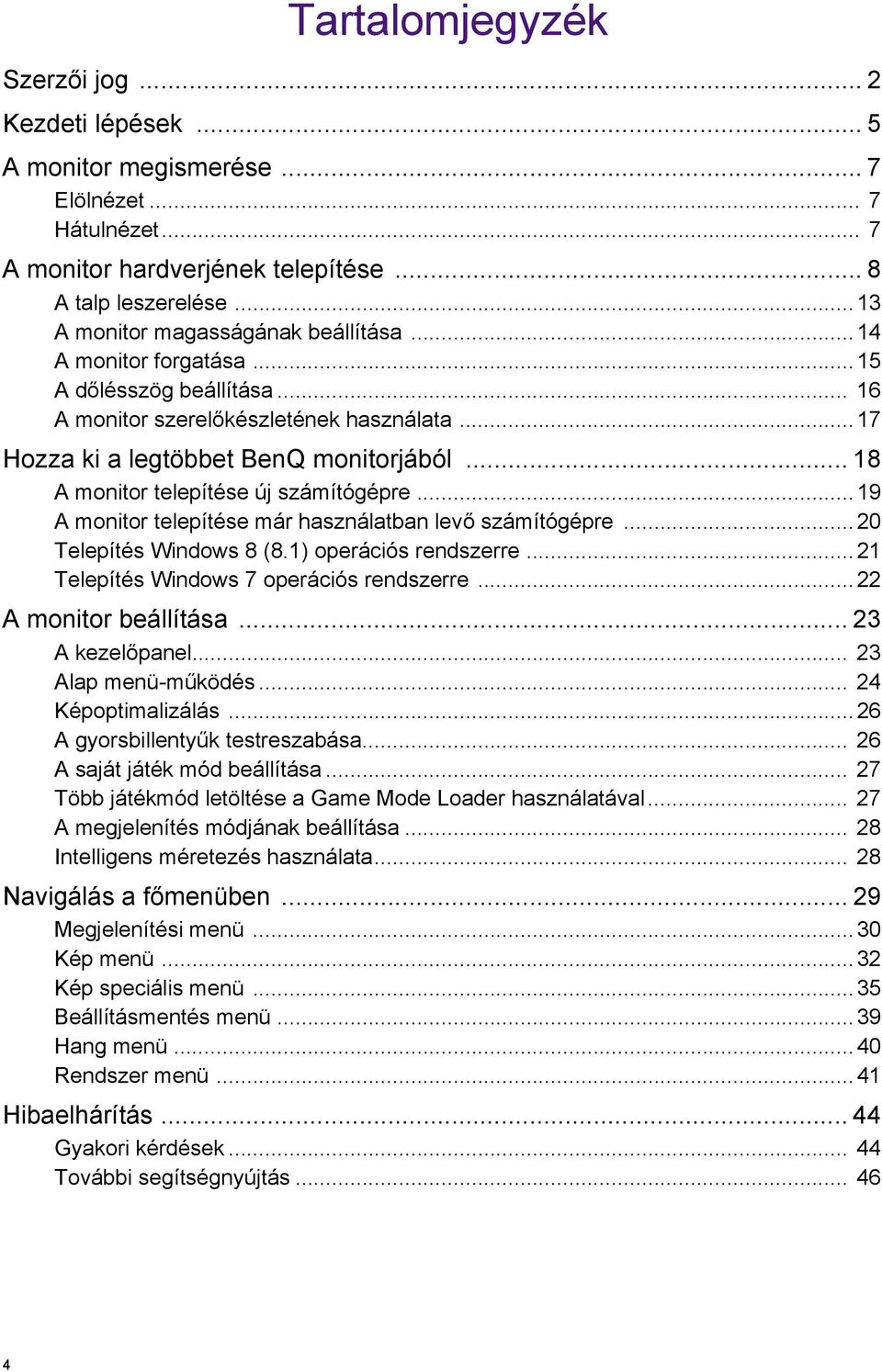 .. 18 A monitor telepítése új számítógépre...19 A monitor telepítése már használatban levő számítógépre...20 Telepítés Windows 8 (8.1) operációs rendszerre...21 Telepítés Windows 7 operációs rendszerre.