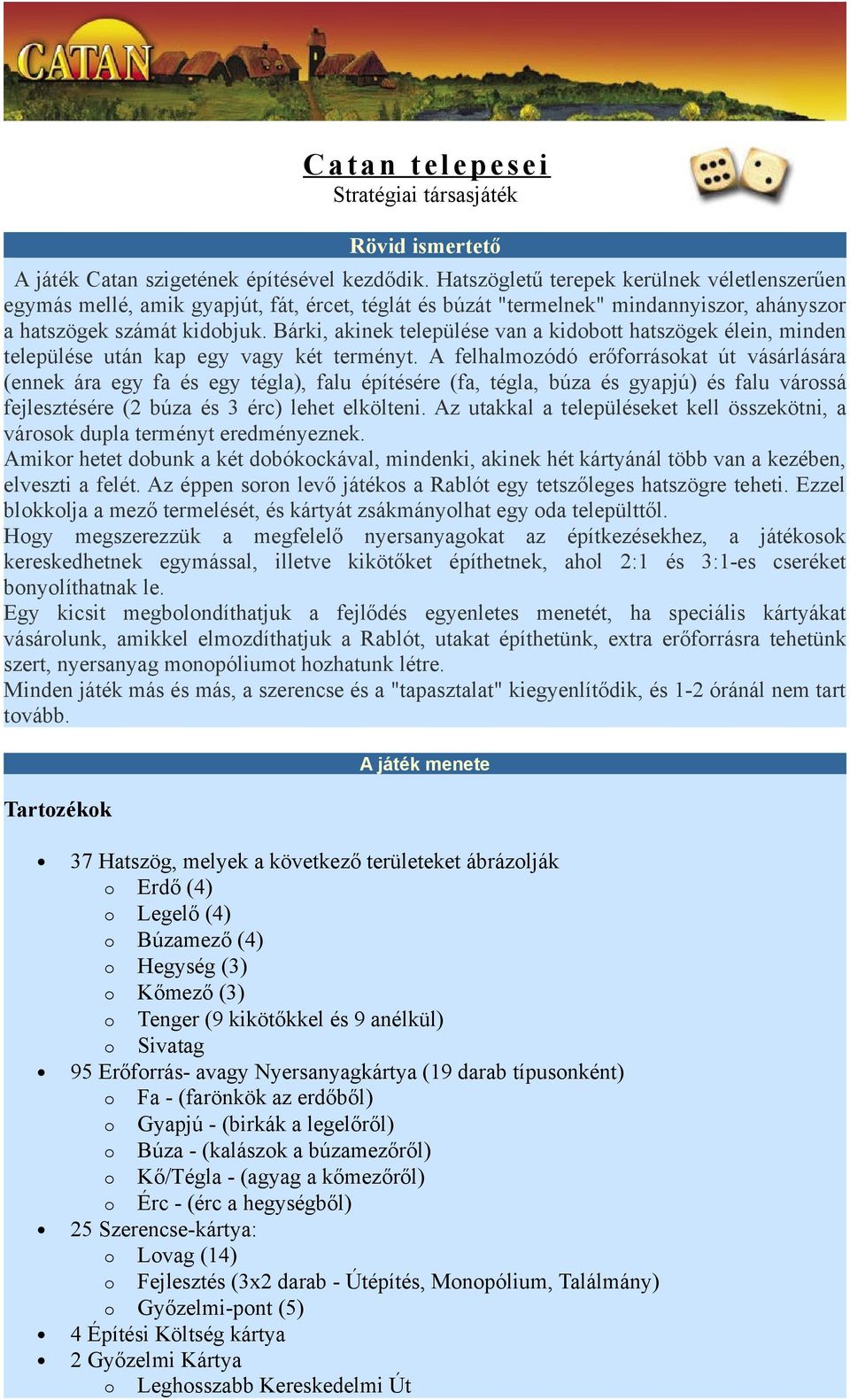 Bárki, akinek települése van a kidbtt hatszögek élein, minden települése után kap egy vagy két terményt.