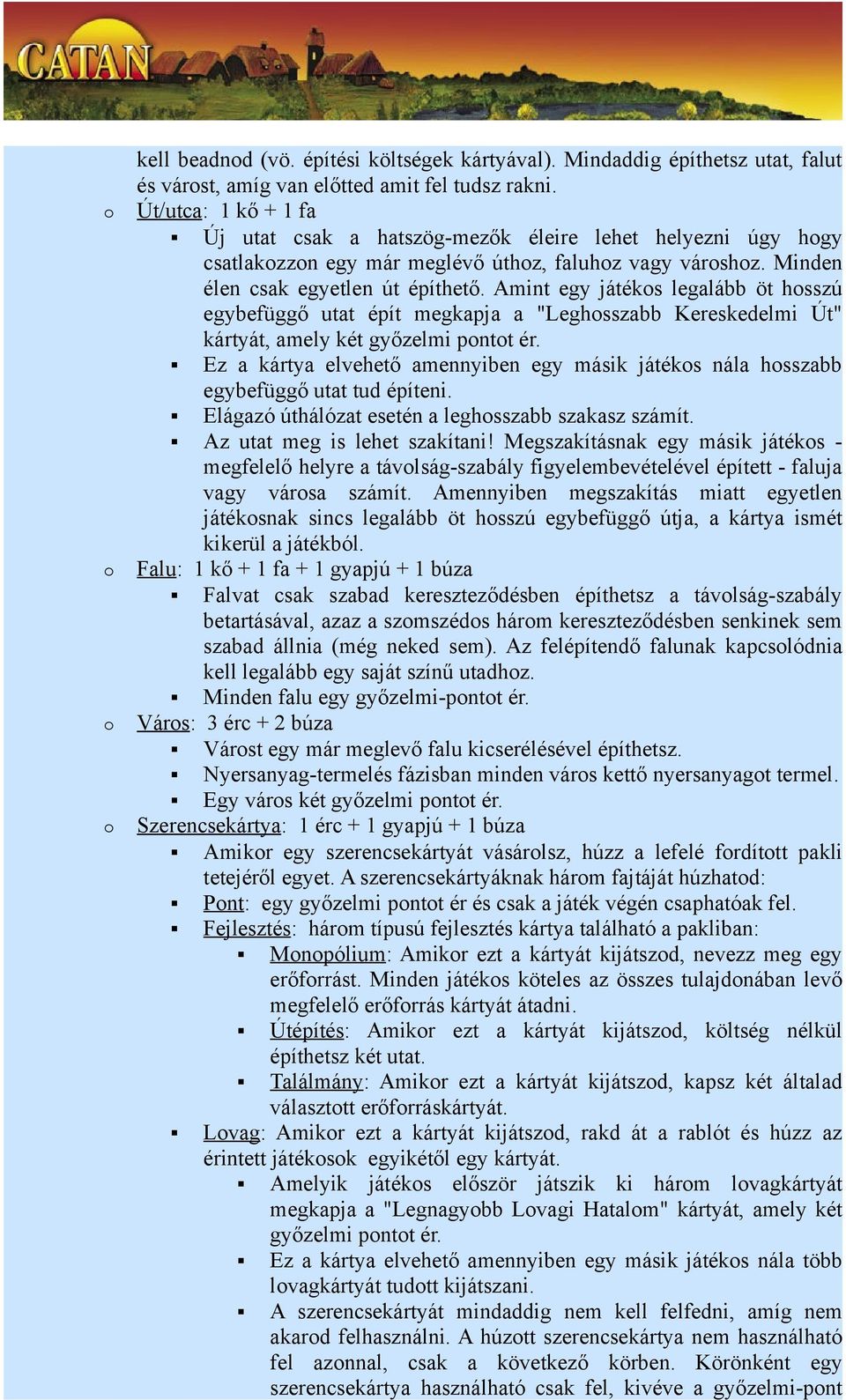 Amint egy játéks legalább öt hsszú egybefüggő utat épít megkapja a "Leghsszabb Kereskedelmi Út" kártyát, amely két győzelmi pntt ér.