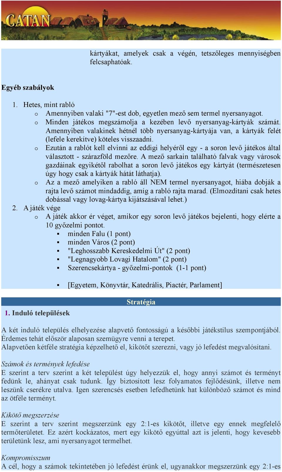 Ezután a rablót kell elvinni az eddigi helyéről egy - a srn levő játéks által választtt - szárazföld mezőre.