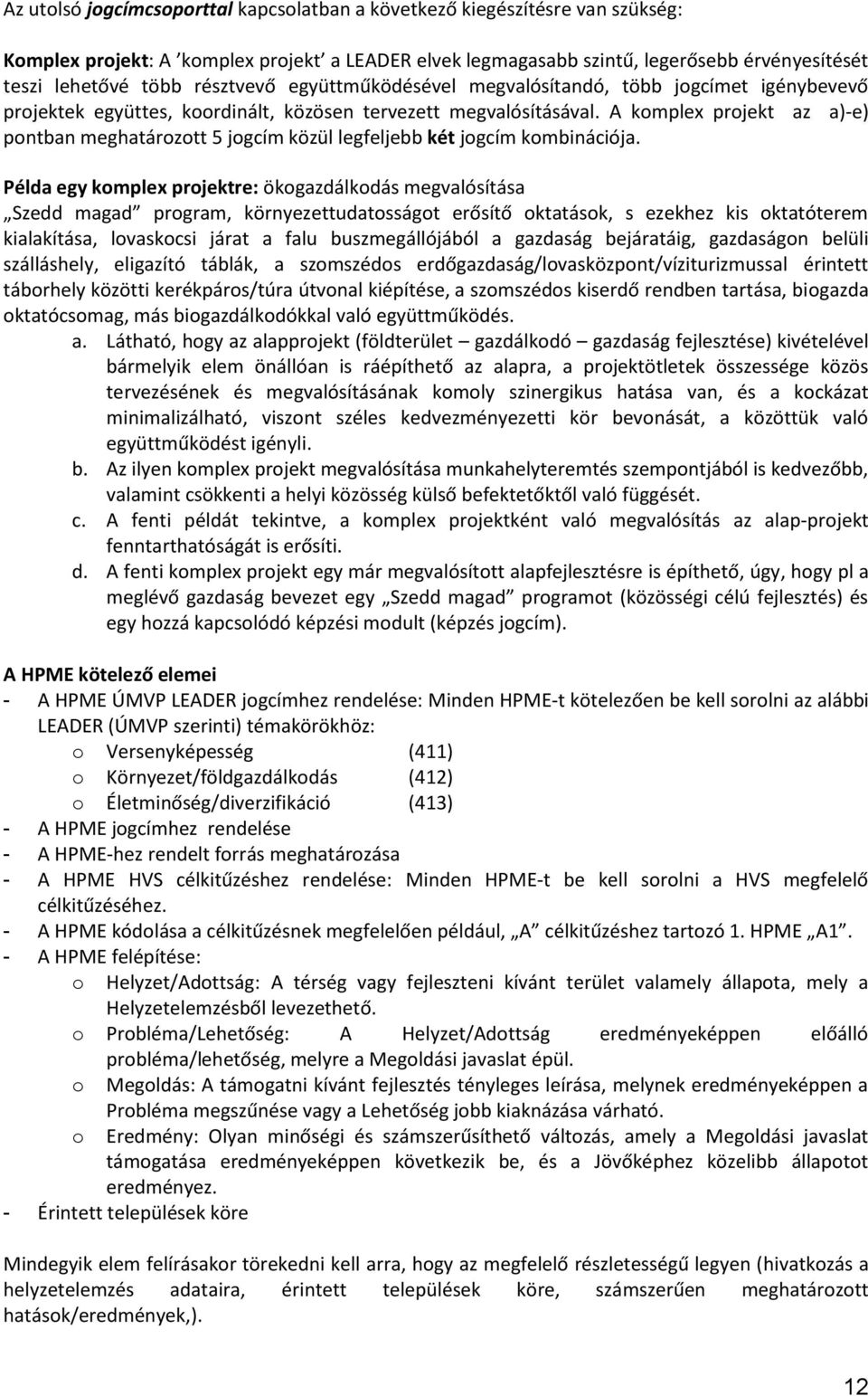 A komplex projekt az a)-e) pontban meghatározott 5 jogcím közül legfeljebb két jogcím kombinációja.