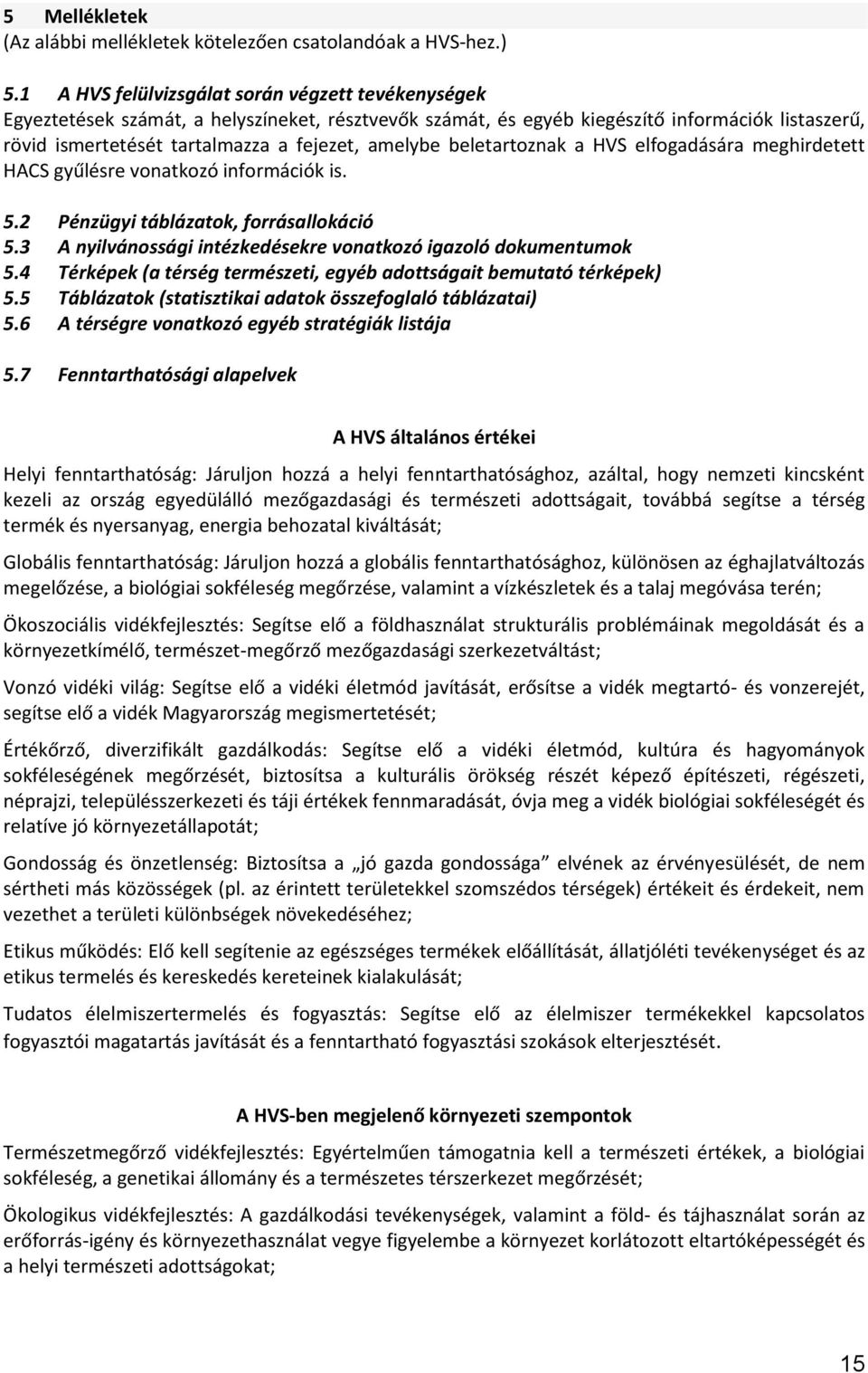 amelybe beletartoznak a HVS elfogadására meghirdetett HACS gyűlésre vonatkozó információk is. 5.2 Pénzügyi táblázatok, forrásallokáció 5.