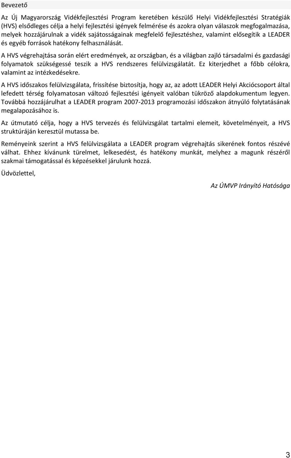 A HVS végrehajtása során elért eredmények, az országban, és a világban zajló társadalmi és gazdasági folyamatok szükségessé teszik a HVS rendszeres felülvizsgálatát.