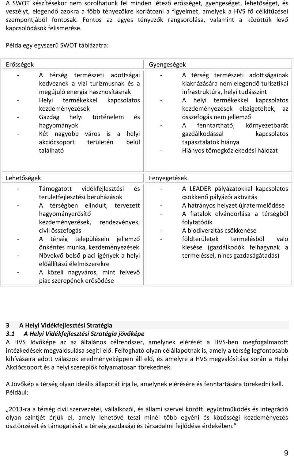 Példa egy egyszerű SWOT táblázatra: Erősségek - A térség természeti adottságai kedveznek a vizi turizmusnak és a megújuló energia hasznosításnak - Helyi termékekkel kapcsolatos kezdeményezések -