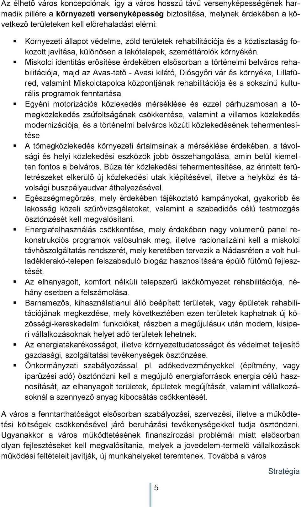 Miskolci identitás erısítése érdekében elsısorban a történelmi belváros rehabilitációja, majd az Avas-tetı - Avasi kilátó, Diósgyıri vár és környéke, Lillafüred, valamint Miskolctapolca központjának