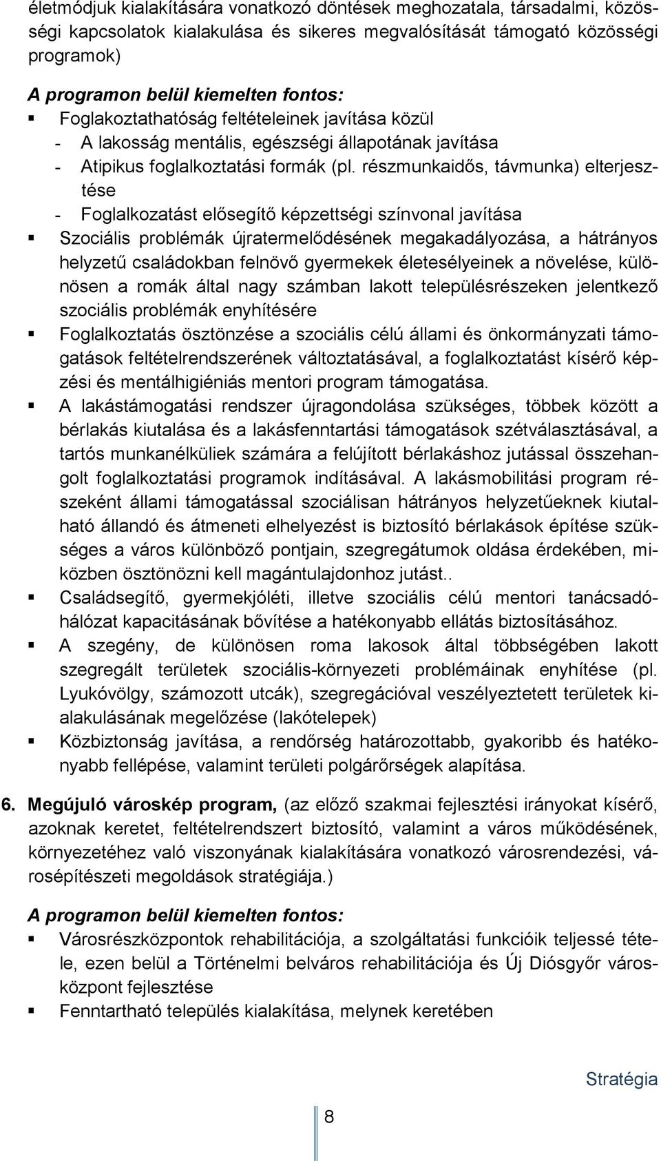 részmunkaidıs, távmunka) elterjesztése - Foglalkozatást elısegítı képzettségi színvonal javítása Szociális problémák újratermelıdésének megakadályozása, a hátrányos helyzető családokban felnövı