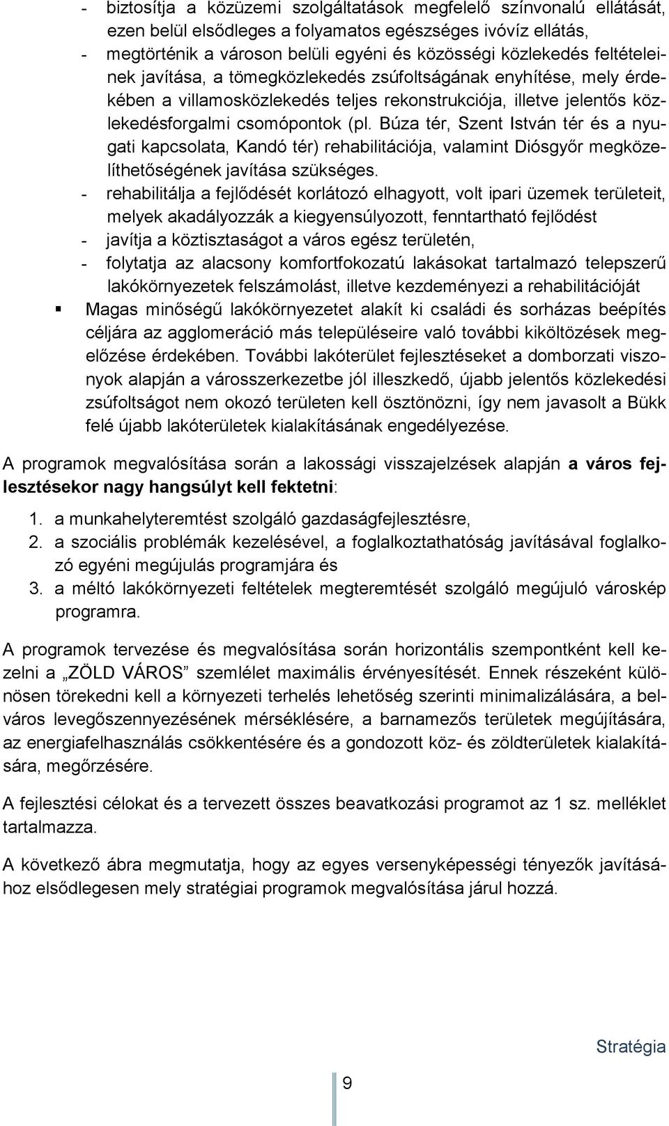 Búza tér, Szent István tér és a nyugati kapcsolata, Kandó tér) rehabilitációja, valamint Diósgyır megközelíthetıségének javítása szükséges.
