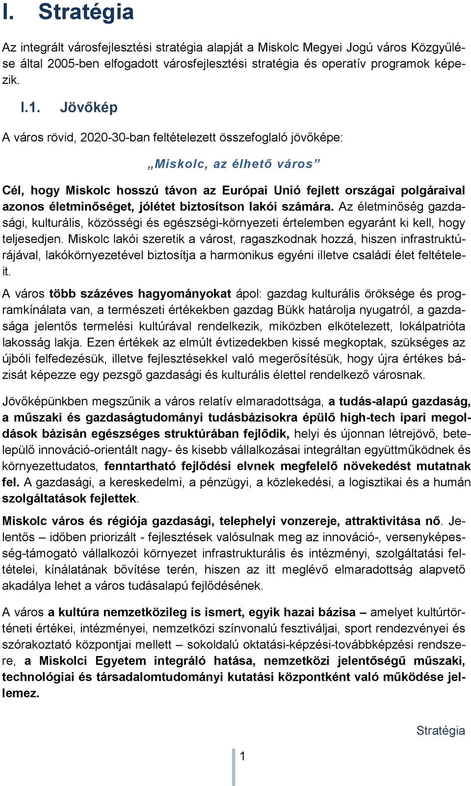 jólétet biztosítson lakói számára. Az életminıség gazdasági, kulturális, közösségi és egészségi-környezeti értelemben egyaránt ki kell, hogy teljesedjen.