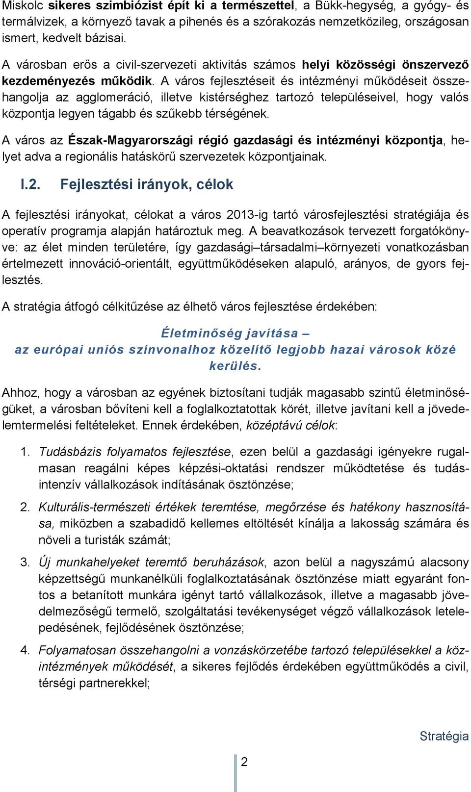A város fejlesztéseit és intézményi mőködéseit összehangolja az agglomeráció, illetve kistérséghez tartozó településeivel, hogy valós központja legyen tágabb és szőkebb térségének.