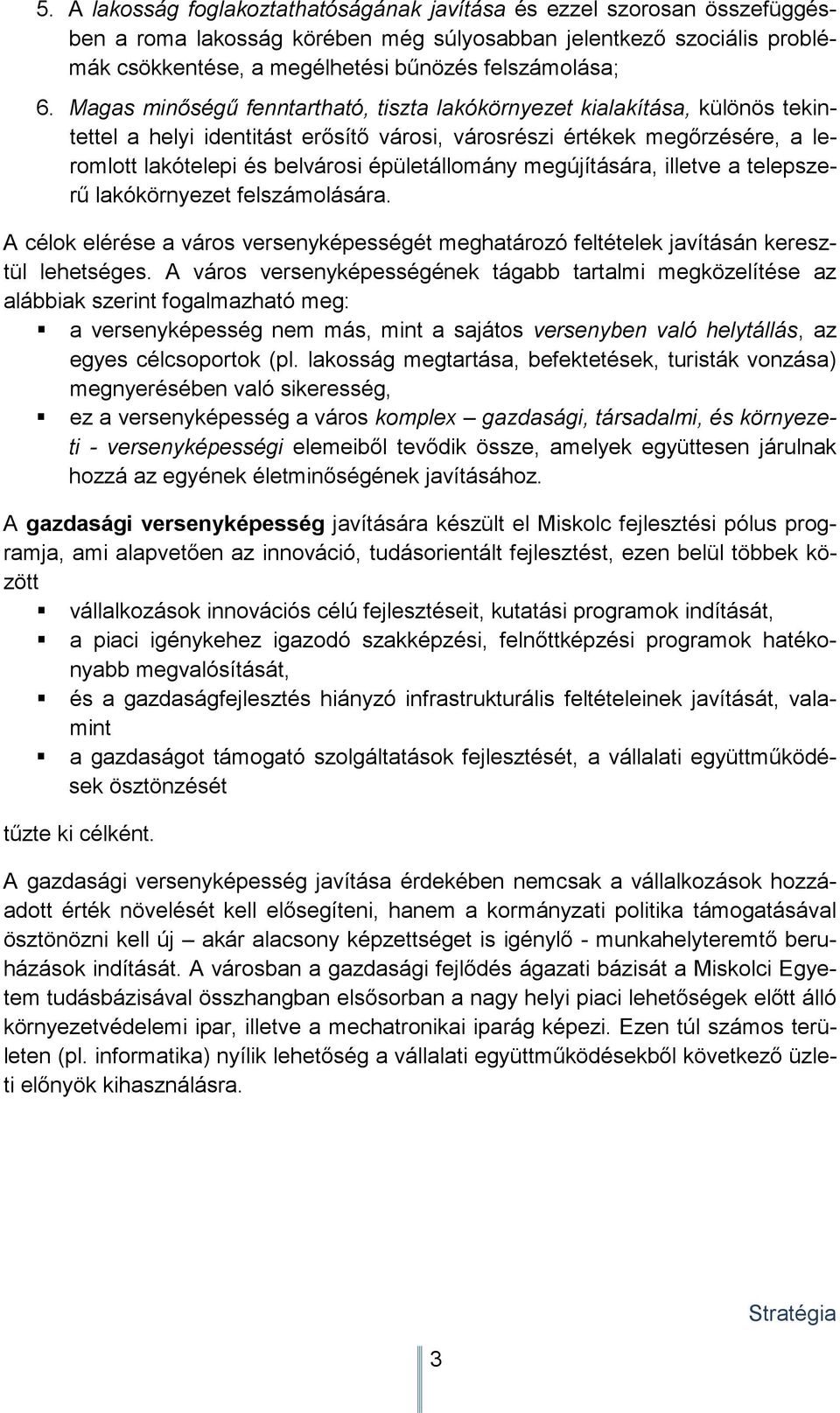 épületállomány megújítására, illetve a telepszerő lakókörnyezet felszámolására. A célok elérése a város versenyképességét meghatározó feltételek javításán keresztül lehetséges.