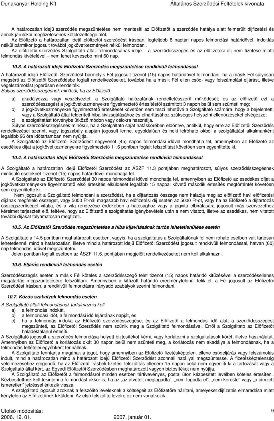 Az előfizetői szerződés Szolgáltató általi felmondásának ideje a szerződésszegés és az előfizetési díj nem fizetése miatti felmondás kivételével nem lehet kevesebb mint 60 nap. 10.3.