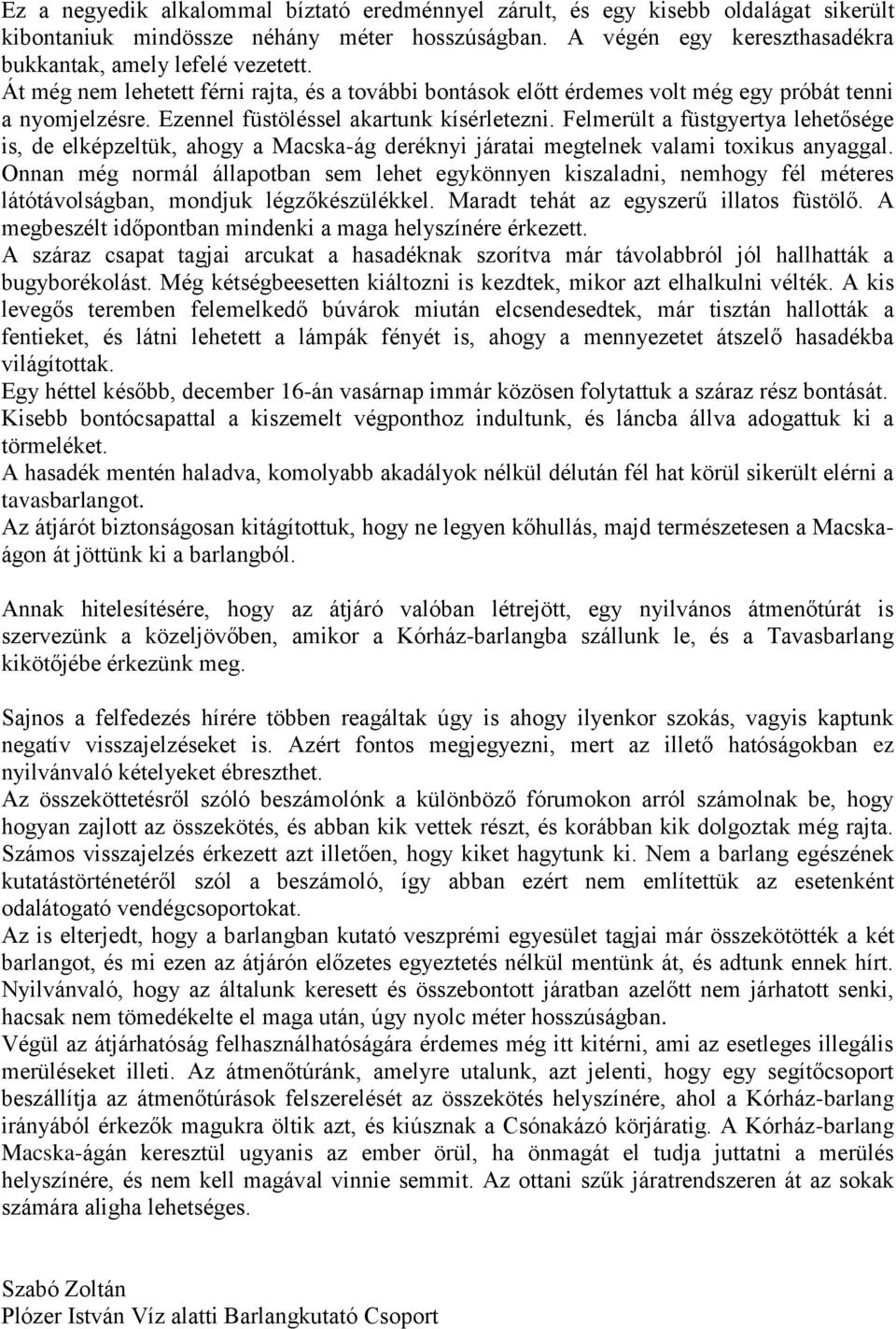 Felmerült a füstgyertya lehetősége is, de elképzeltük, ahogy a Macska-ág deréknyi járatai megtelnek valami toxikus anyaggal.