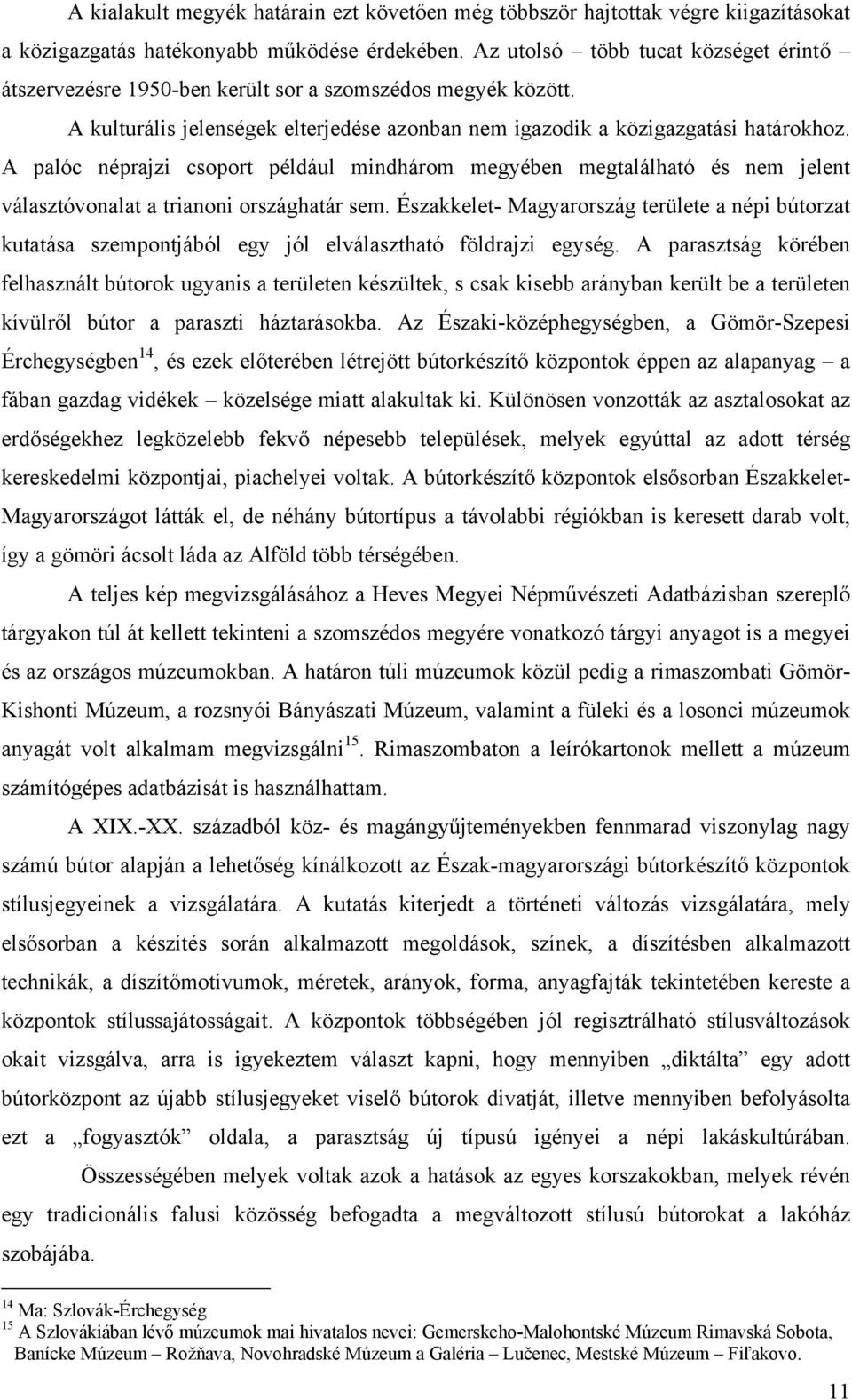 A palóc néprajzi csoport például mindhárom megyében megtalálható és nem jelent választóvonalat a trianoni országhatár sem.