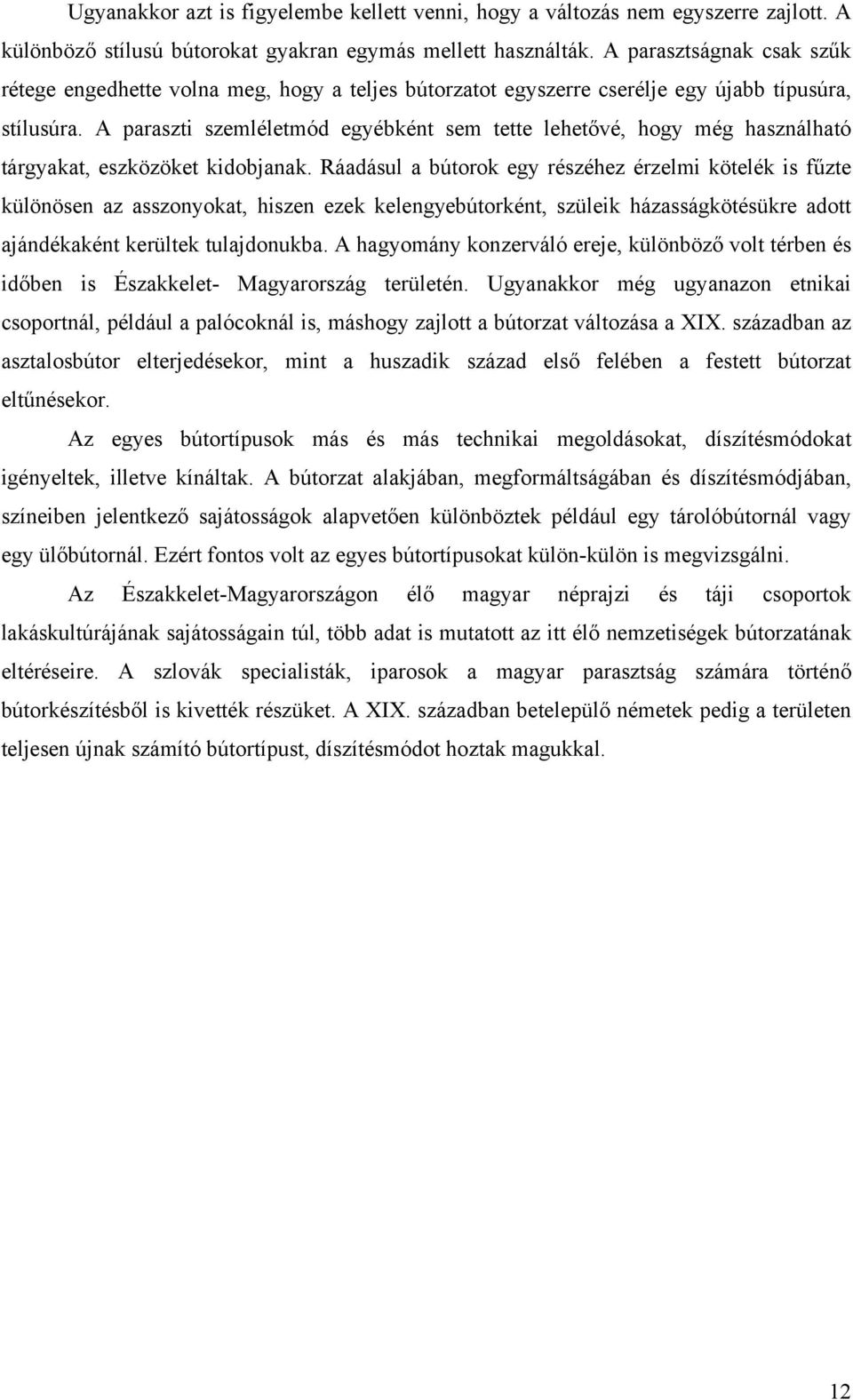 A paraszti szemléletmód egyébként sem tette lehetővé, hogy még használható tárgyakat, eszközöket kidobjanak.
