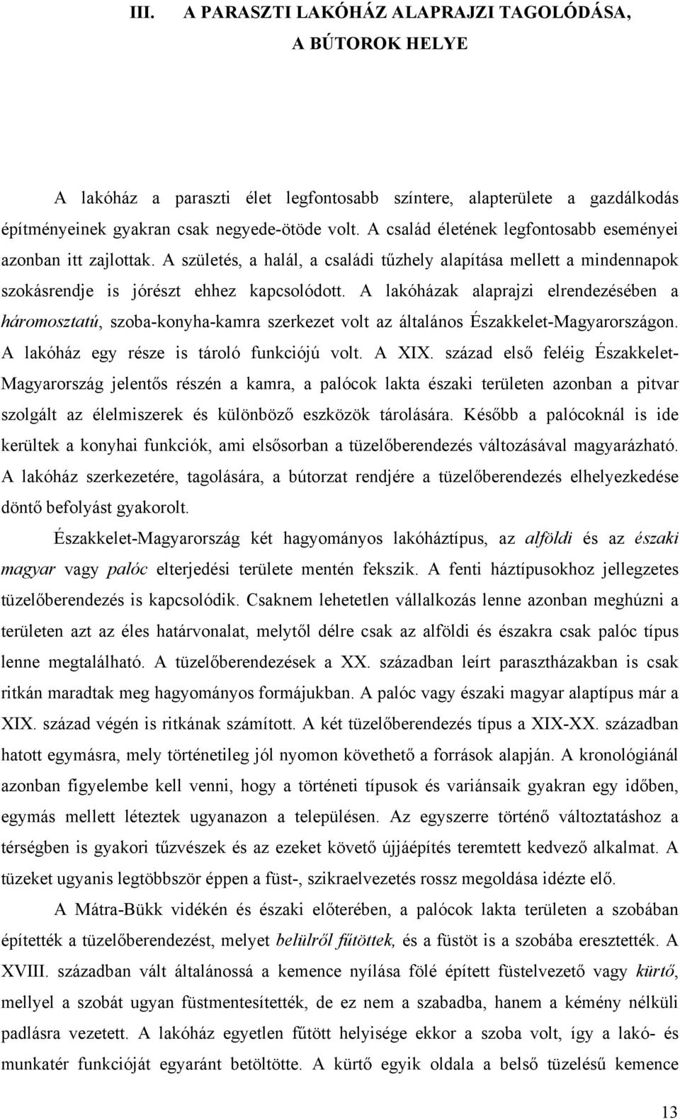 A lakóházak alaprajzi elrendezésében a háromosztatú, szoba-konyha-kamra szerkezet volt az általános Északkelet-Magyarországon. A lakóház egy része is tároló funkciójú volt. A XIX.