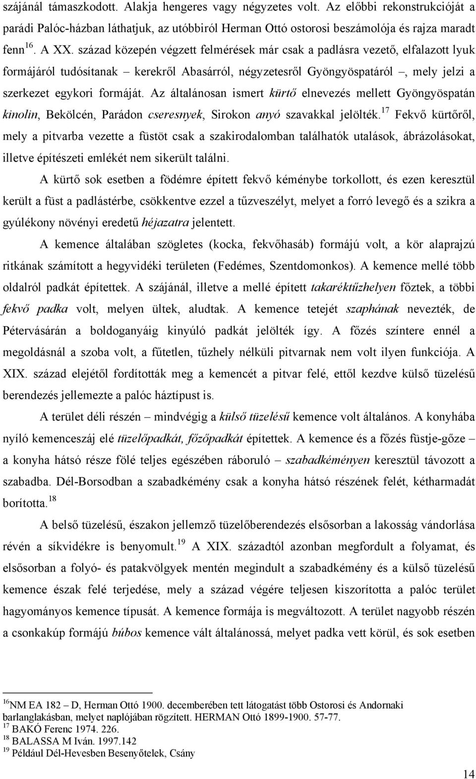 Az általánosan ismert kürtő elnevezés mellett Gyöngyöspatán kinolin, Bekölcén, Parádon cseresnyek, Sirokon anyó szavakkal jelölték.