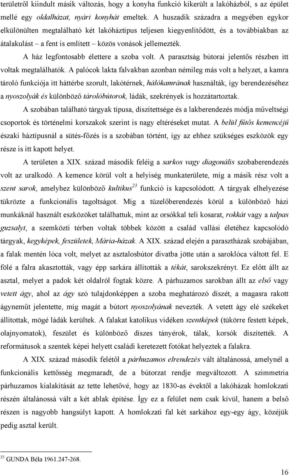 A ház legfontosabb élettere a szoba volt. A parasztság bútorai jelentős részben itt voltak megtalálhatók.