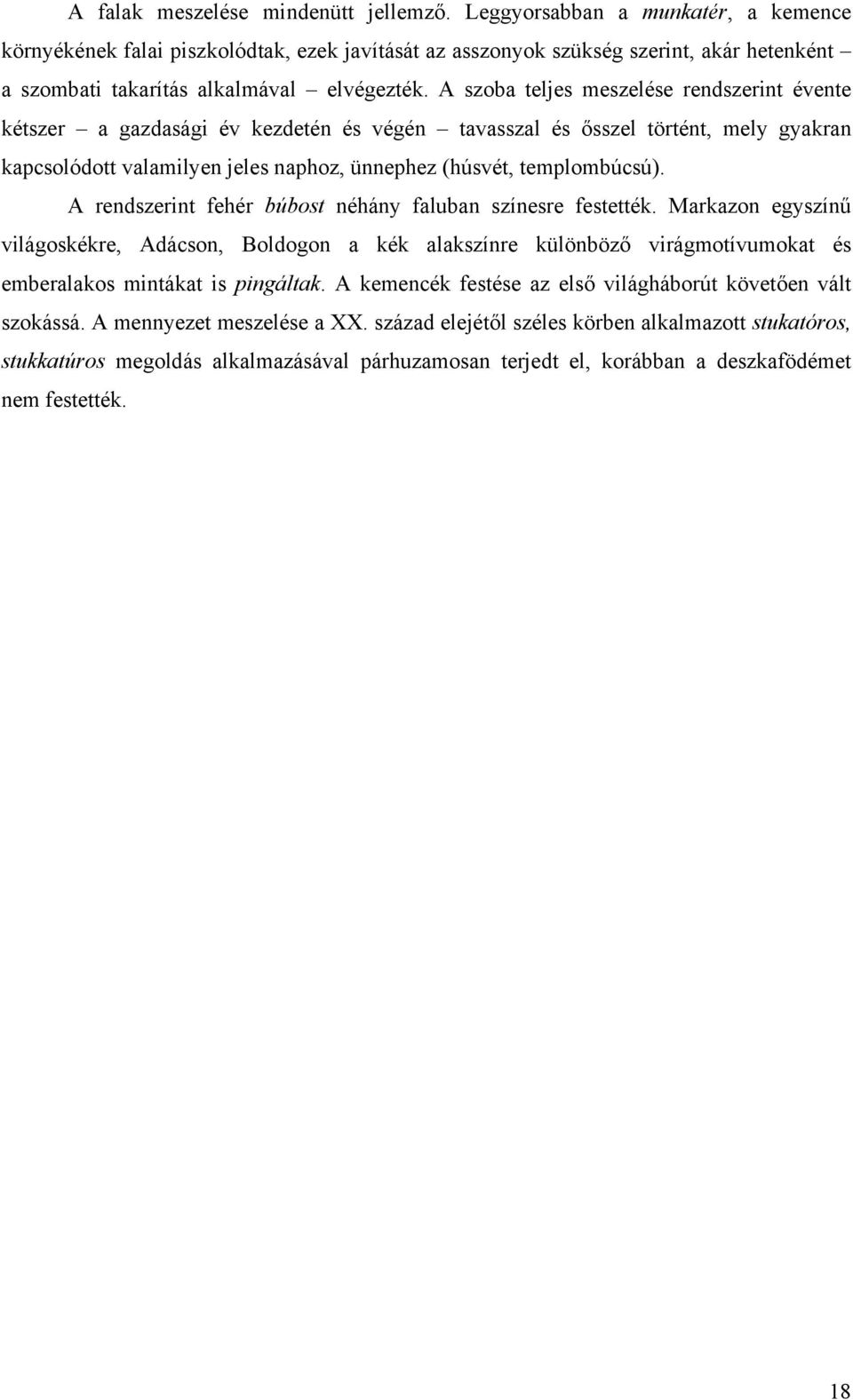 A szoba teljes meszelése rendszerint évente kétszer a gazdasági év kezdetén és végén tavasszal és ősszel történt, mely gyakran kapcsolódott valamilyen jeles naphoz, ünnephez (húsvét, templombúcsú).
