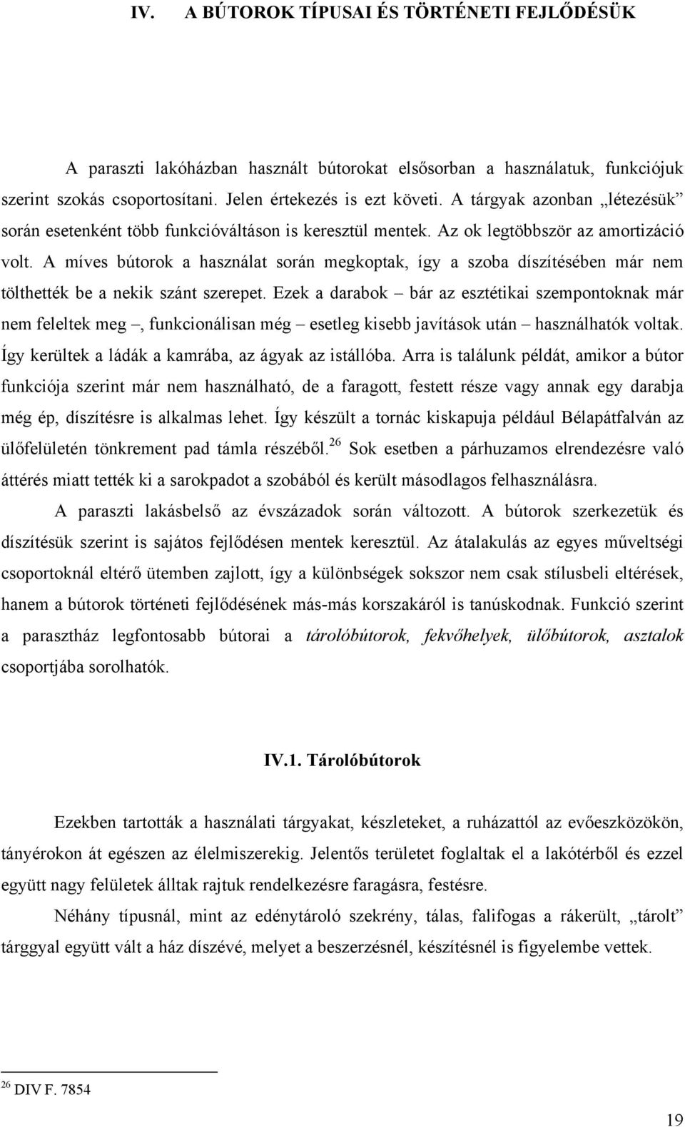 A míves bútorok a használat során megkoptak, így a szoba díszítésében már nem tölthették be a nekik szánt szerepet.