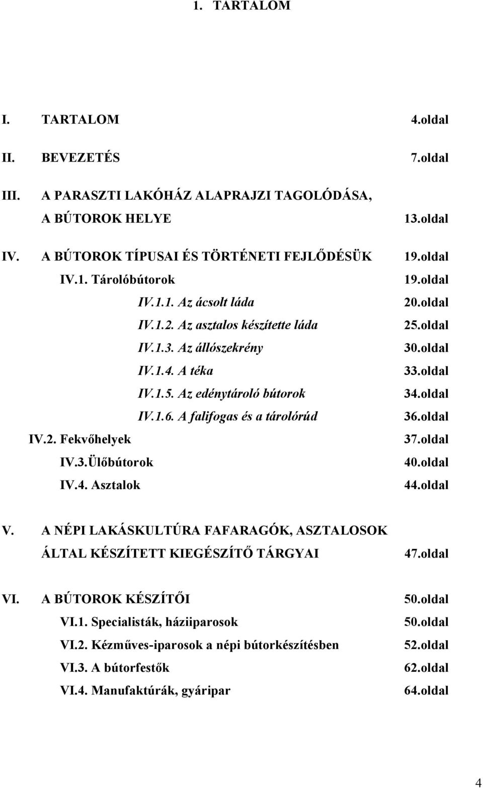A falifogas és a tárolórúd 36.oldal IV.2. Fekvőhelyek 37.oldal IV.3.Ülőbútorok 40.oldal IV.4. Asztalok 44.oldal V. A NÉPI LAKÁSKULTÚRA FAFARAGÓK, ASZTALOSOK ÁLTAL KÉSZÍTETT KIEGÉSZÍTŐ TÁRGYAI 47.