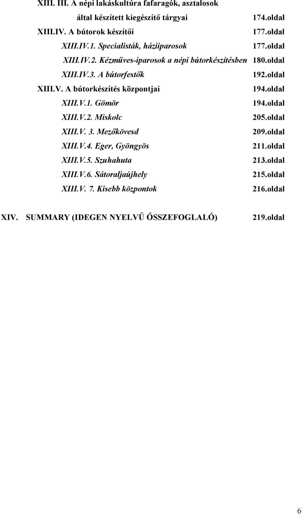 oldal XIII.V.1. Gömör 194.oldal XIII.V.2. Miskolc 205.oldal XIII.V. 3. Mezőkövesd 209.oldal XIII.V.4. Eger, Gyöngyös 211.oldal XIII.V.5. Szuhahuta 213.