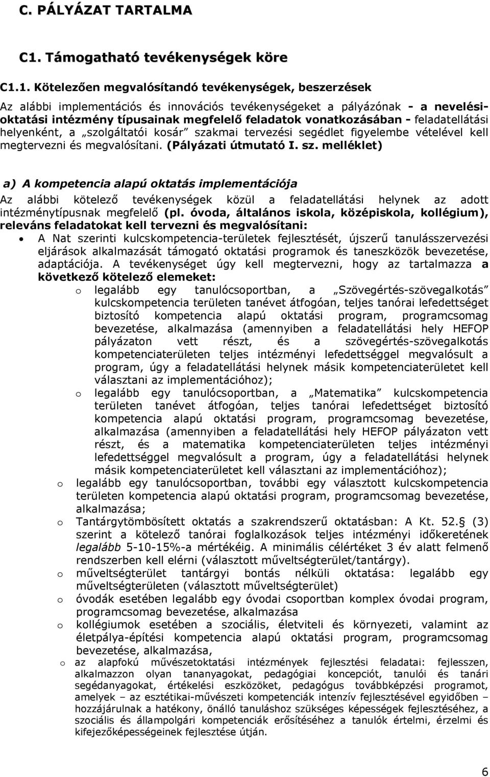 1. Kötelezően megvalósítandó tevékenységek, beszerzések Az alábbi implementációs és innovációs tevékenységeket a pályázónak - a nevelésioktatási intézmény típusainak megfelelő feladatok