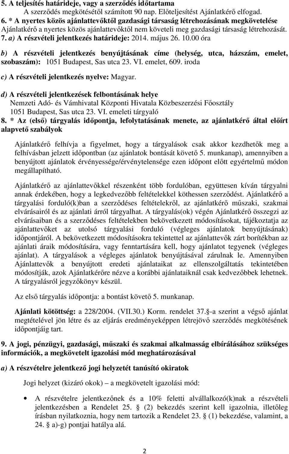 a) A részvételi jelentkezés határideje: 2014. május 26. 10.00 óra b) A részvételi jelentkezés benyújtásának címe (helység, utca, házszám, emelet, szobaszám): 1051 Budapest, Sas utca 23. VI.