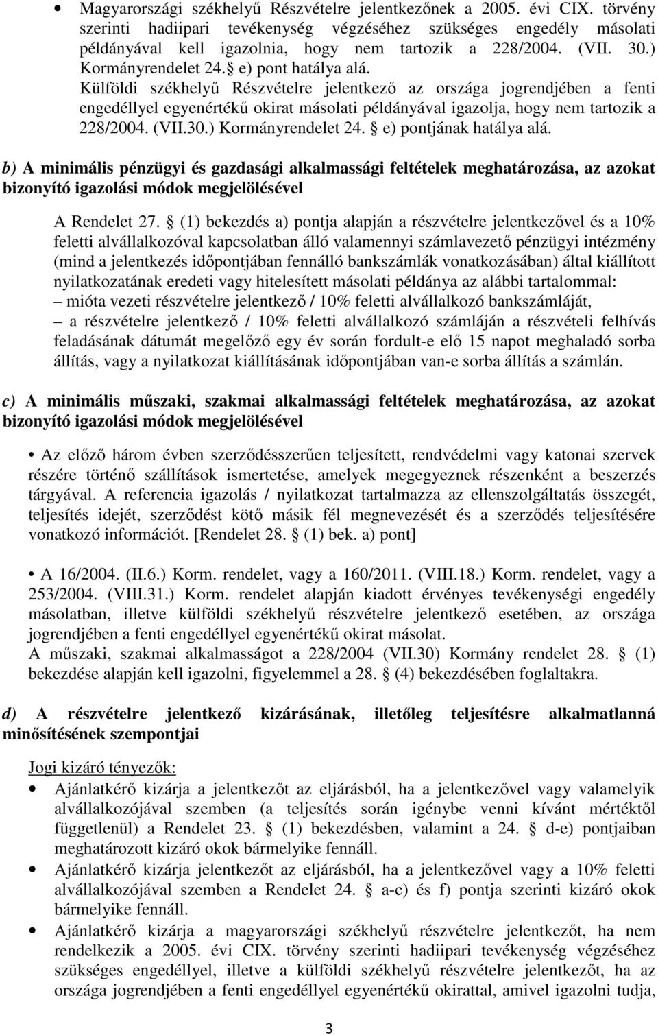 Külföldi székhelyű Részvételre jelentkező az országa jogrendjében a fenti engedéllyel egyenértékű okirat másolati példányával igazolja, hogy nem tartozik a 228/2004. (VII.30.) Kormányrendelet 24.