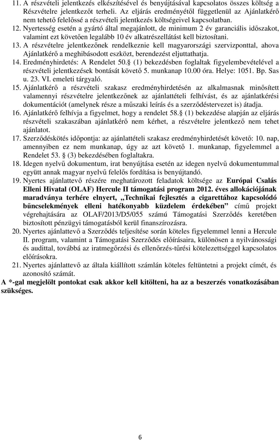 Nyertesség esetén a gyártó által megajánlott, de minimum 2 év garanciális időszakot, valamint ezt követően legalább 10 év alkatrészellátást kell biztosítani. 13.