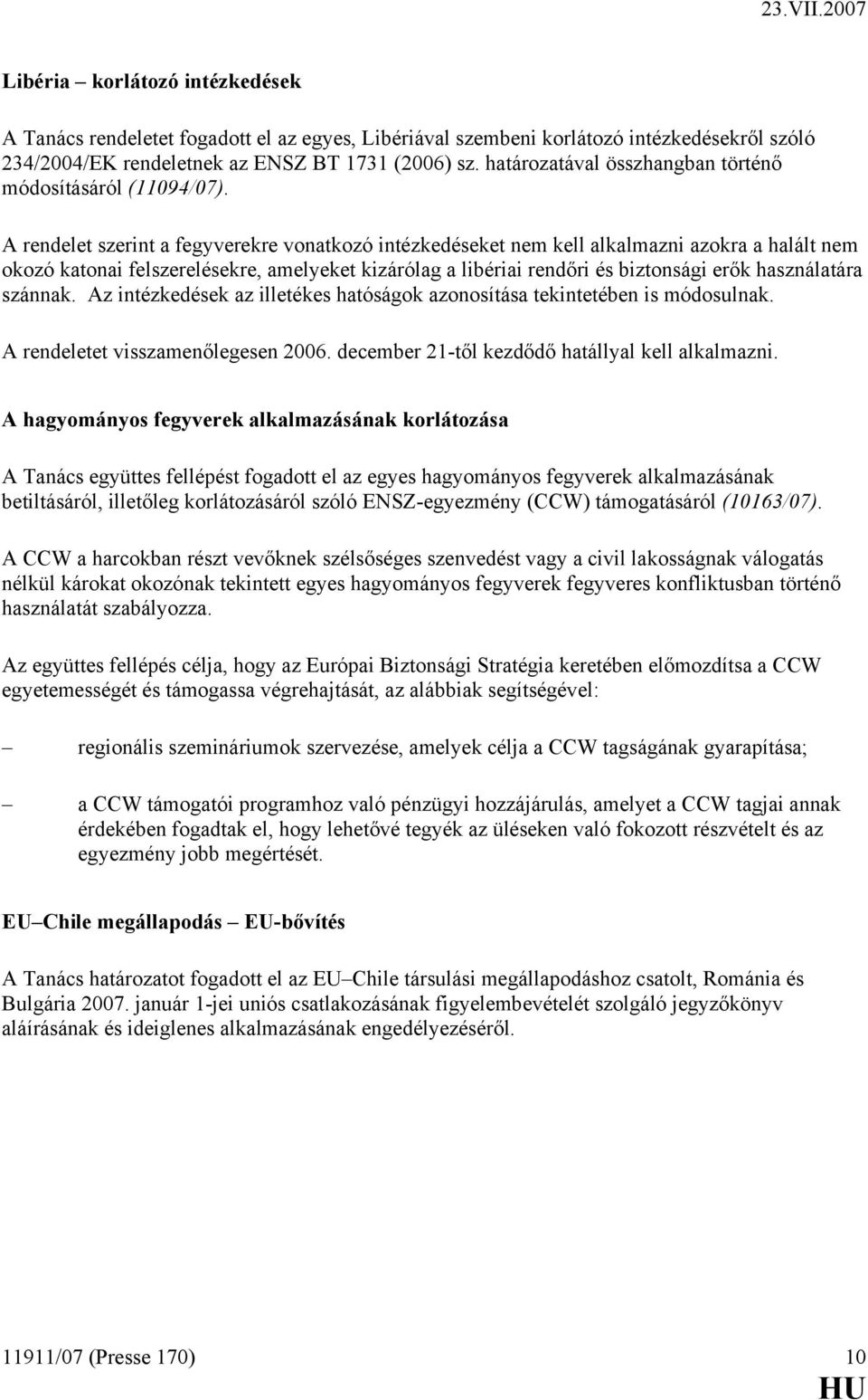 A rendelet szerint a fegyverekre vonatkozó intézkedéseket nem kell alkalmazni azokra a halált nem okozó katonai felszerelésekre, amelyeket kizárólag a libériai rendőri és biztonsági erők használatára