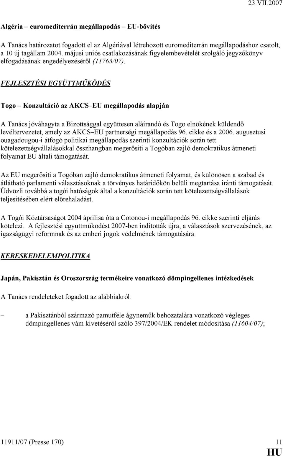 FEJLESZTÉSI EGYÜTTMŰKÖDÉS Togo Konzultáció az AKCS EU megállapodás alapján A Tanács jóváhagyta a Bizottsággal együttesen aláírandó és Togo elnökének küldendő levéltervezetet, amely az AKCS EU