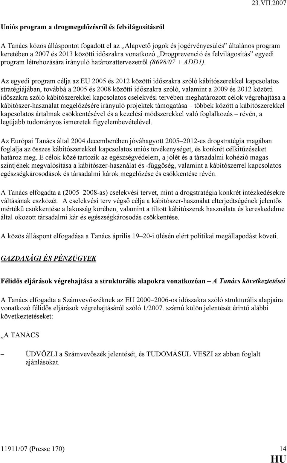 Az egyedi program célja az EU 2005 és 2012 közötti időszakra szóló kábítószerekkel kapcsolatos stratégiájában, továbbá a 2005 és 2008 közötti időszakra szóló, valamint a 2009 és 2012 közötti