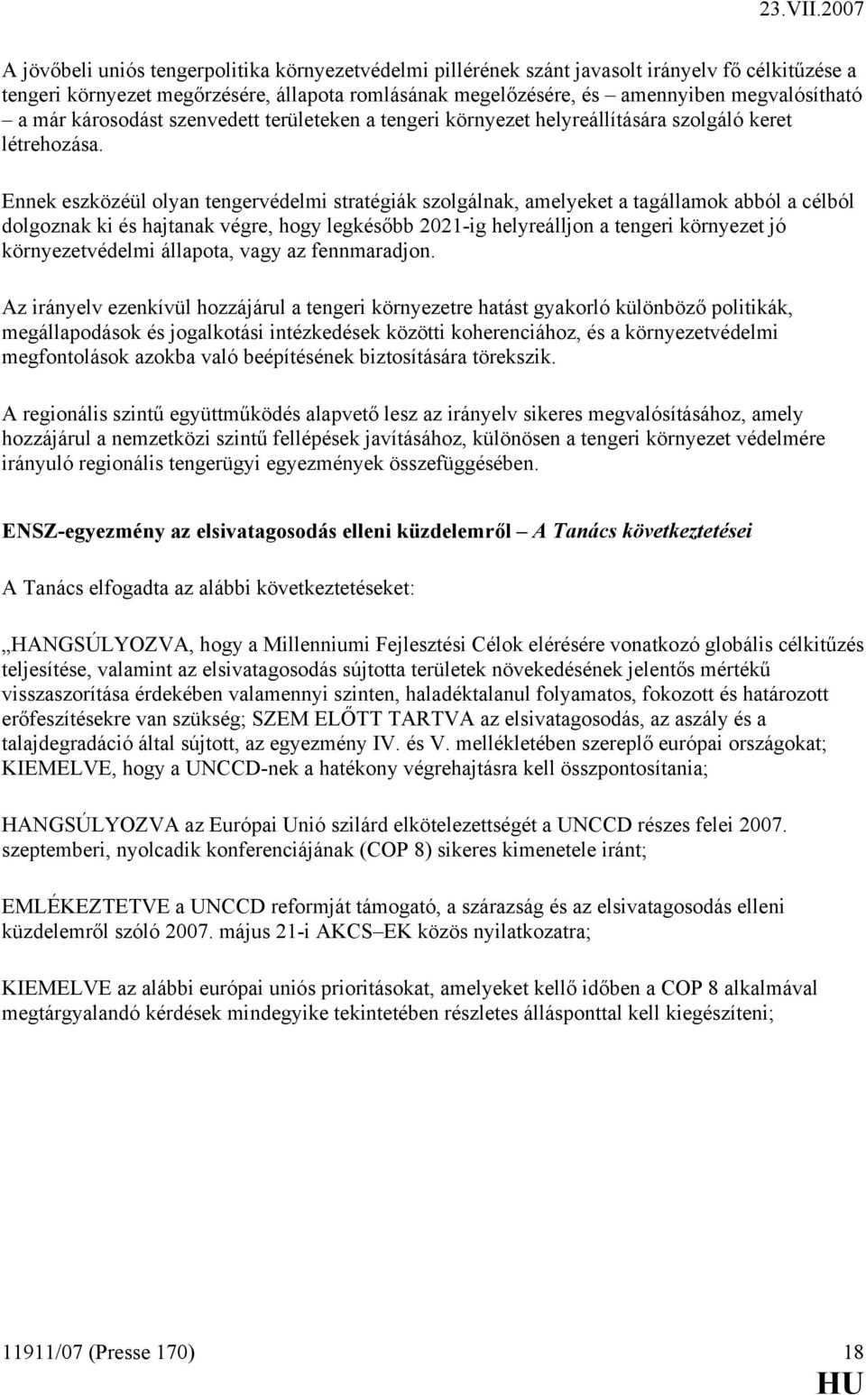 Ennek eszközéül olyan tengervédelmi stratégiák szolgálnak, amelyeket a tagállamok abból a célból dolgoznak ki és hajtanak végre, hogy legkésőbb 2021-ig helyreálljon a tengeri környezet jó