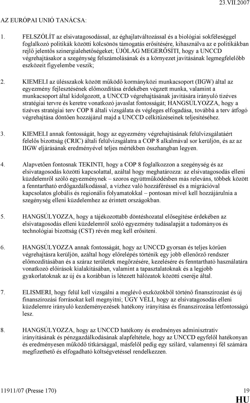 szinergialehetőségeket; ÚJÓLAG MEGERŐSÍTI, hogy a UNCCD végrehajtásakor a szegénység felszámolásának és a környezet javításának legmegfelelőbb eszközeit figyelembe veszik; 2.