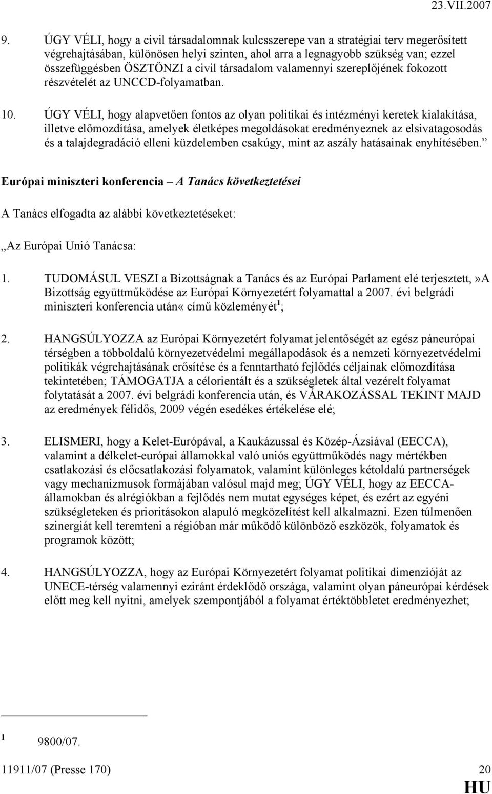 ÚGY VÉLI, hogy alapvetően fontos az olyan politikai és intézményi keretek kialakítása, illetve előmozdítása, amelyek életképes megoldásokat eredményeznek az elsivatagosodás és a talajdegradáció