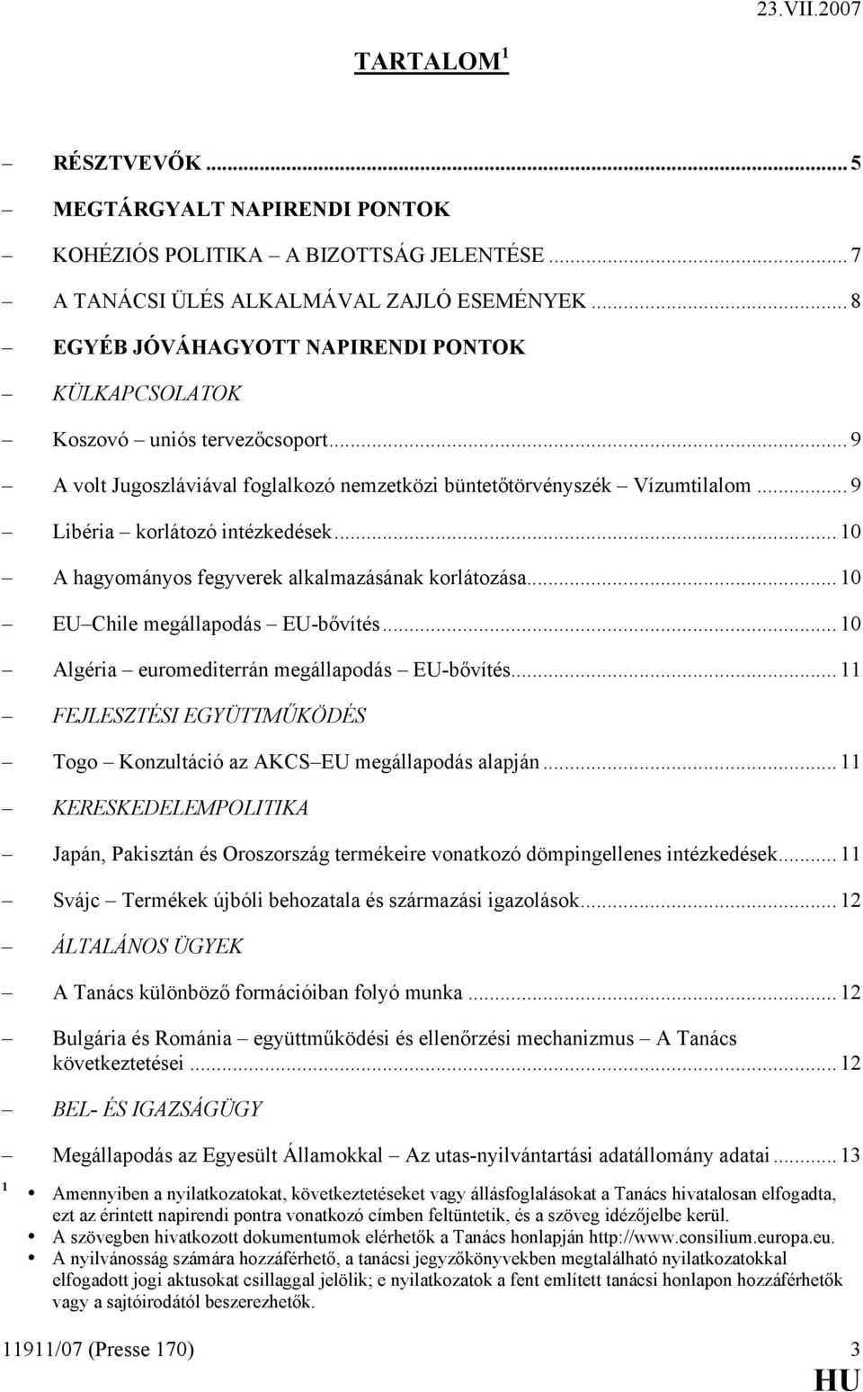 .. 10 A hagyományos fegyverek alkalmazásának korlátozása... 10 EU Chile megállapodás EU-bővítés... 10 Algéria euromediterrán megállapodás EU-bővítés.