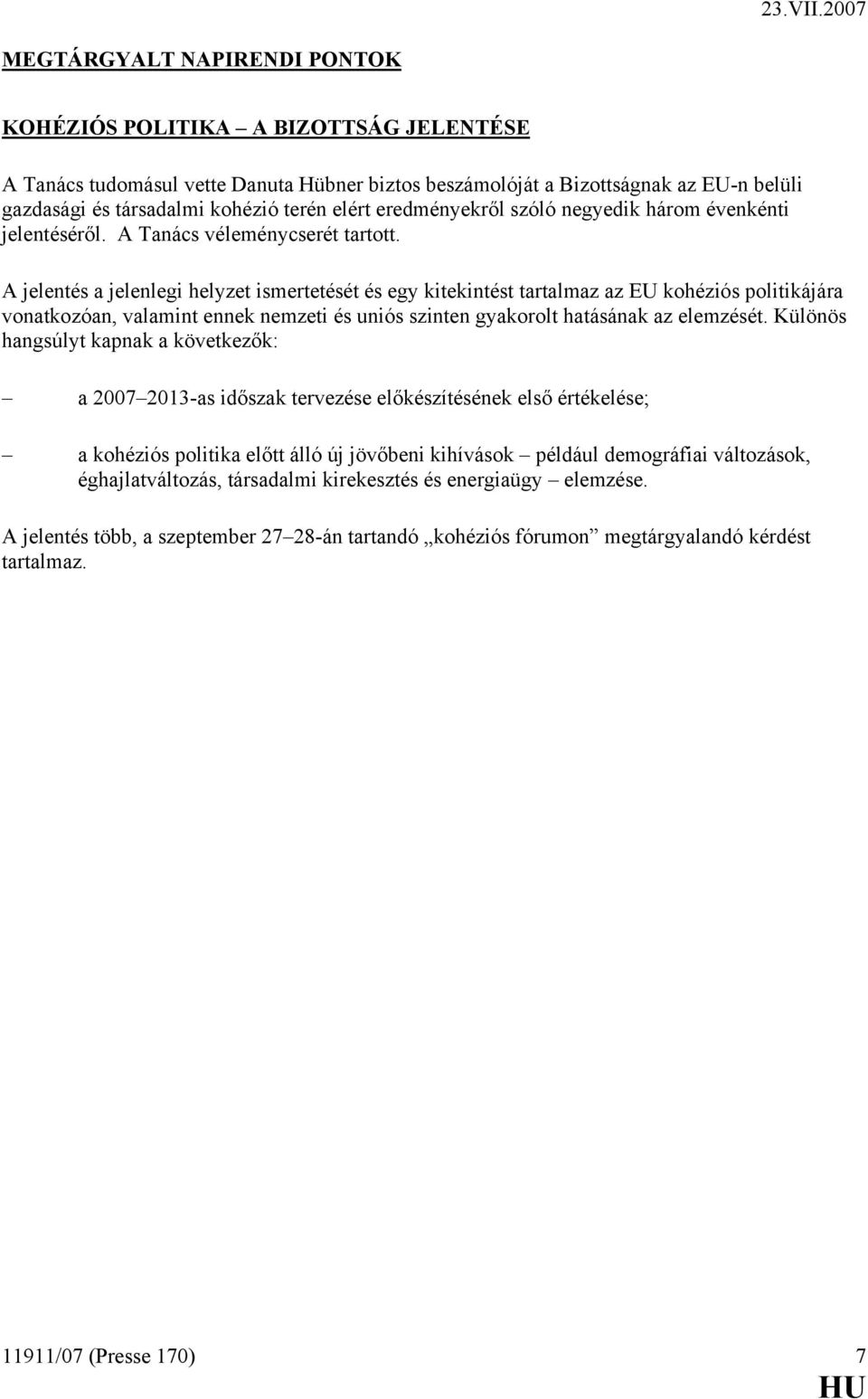 A jelentés a jelenlegi helyzet ismertetését és egy kitekintést tartalmaz az EU kohéziós politikájára vonatkozóan, valamint ennek nemzeti és uniós szinten gyakorolt hatásának az elemzését.