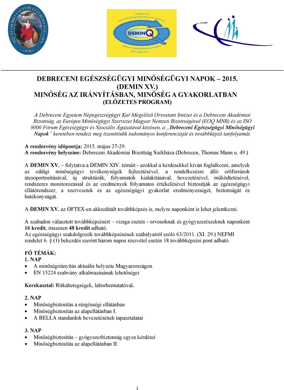 Szervezet Magyar Nemzeti Bizottságával (EOQ MNB) és az ISO 9000 Fórum Egészségügyi és Szociális Ágazatával közösen, a Debreceni Egészségügyi Minőségügyi Napok keretében rendezi meg tizenötödik