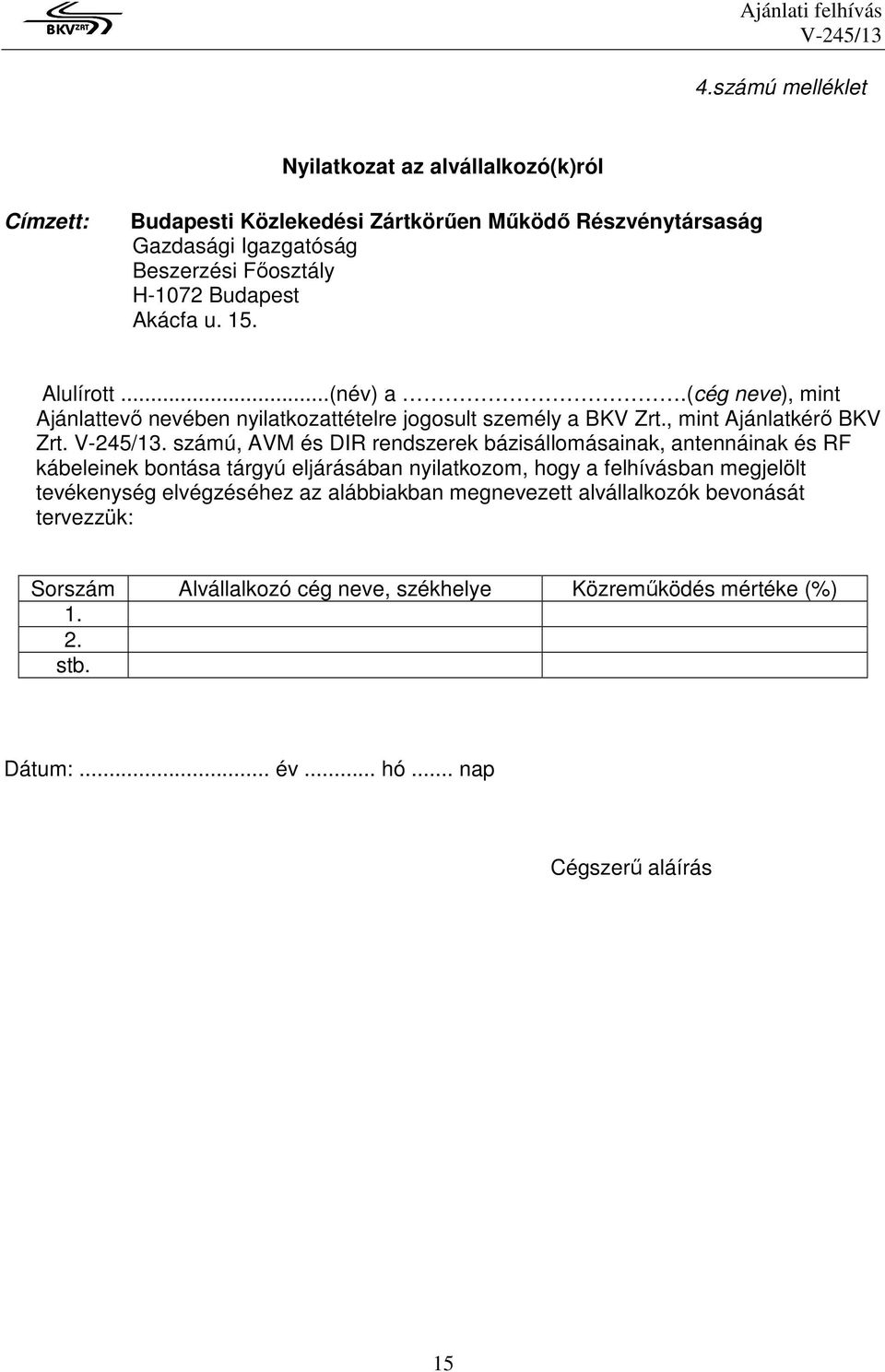 Budapest Akácfa u. 15. Alulírott...(név) a.(cég neve), mint Ajánlattevı nevében nyilatkozattételre jogosult személy a BKV Zrt., mint Ajánlatkérı BKV Zrt.