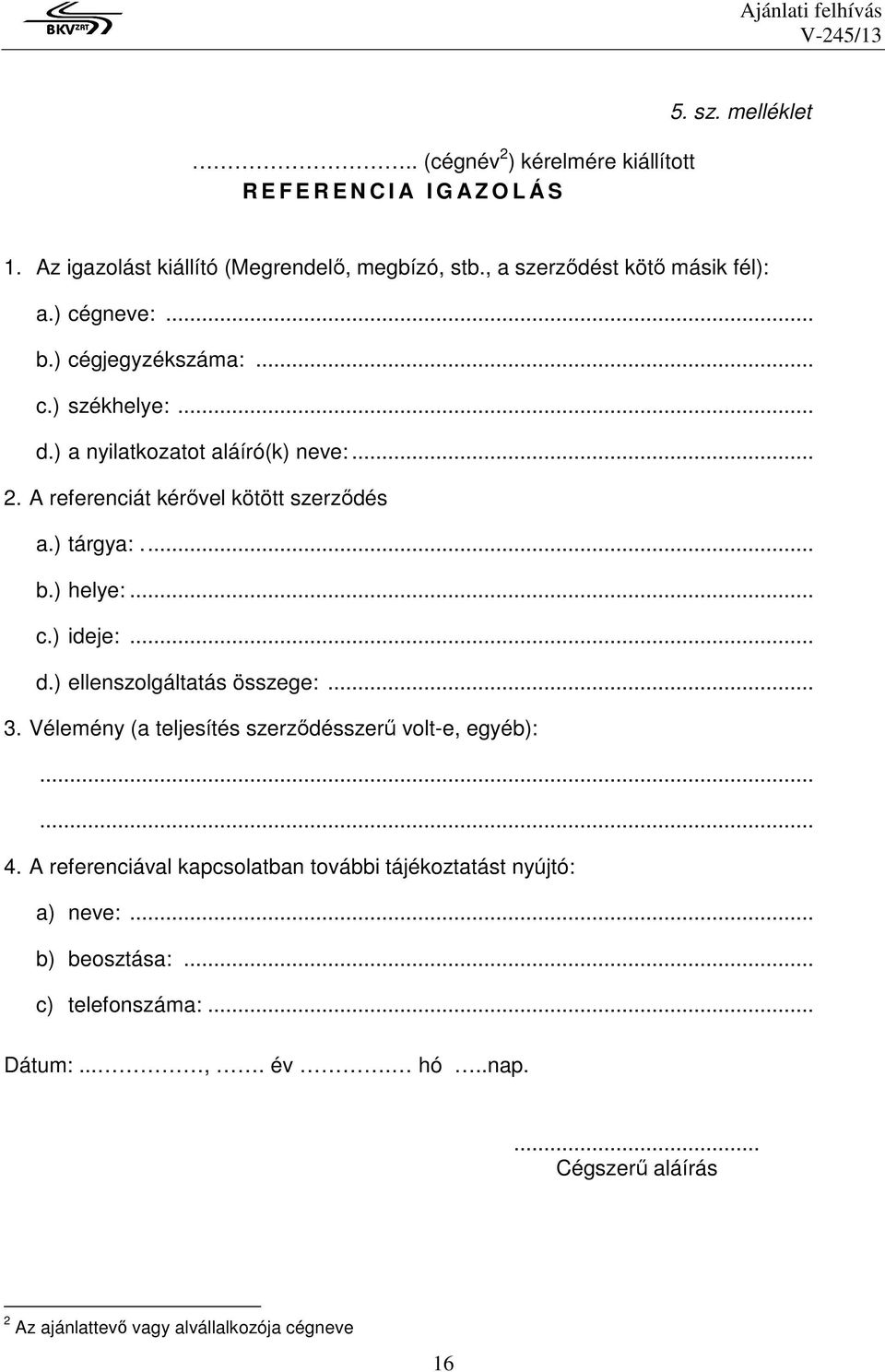 A referenciát kérıvel kötött szerzıdés a.) tárgya:... b.) helye:... c.) ideje:... d.) ellenszolgáltatás összege:... 3.