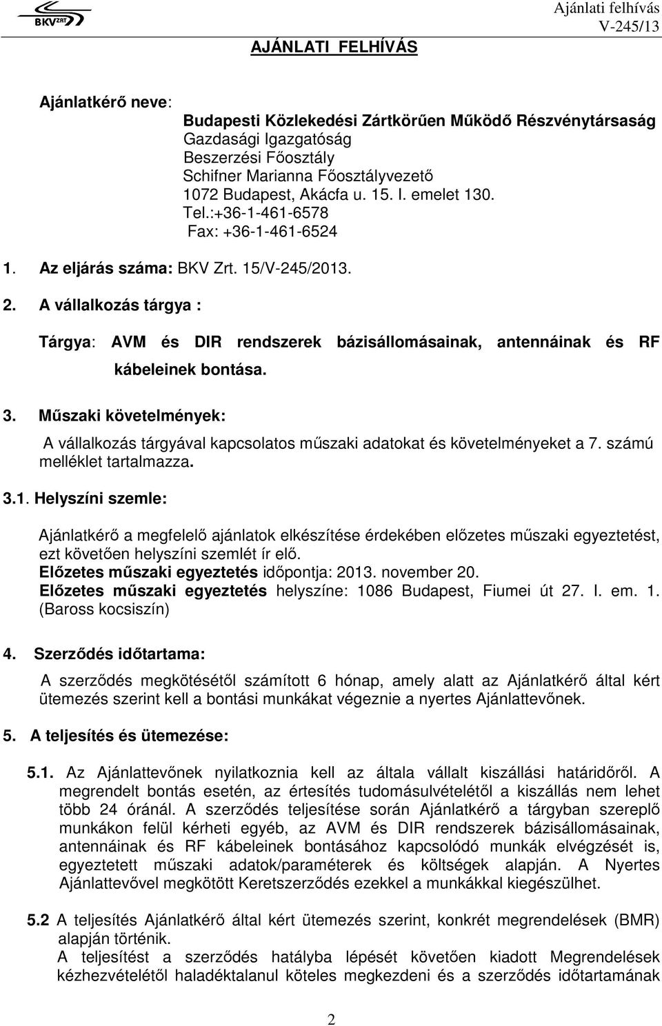A vállalkozás tárgya : Tárgya: AVM és DIR rendszerek bázisállomásainak, antennáinak és RF kábeleinek bontása. 3.