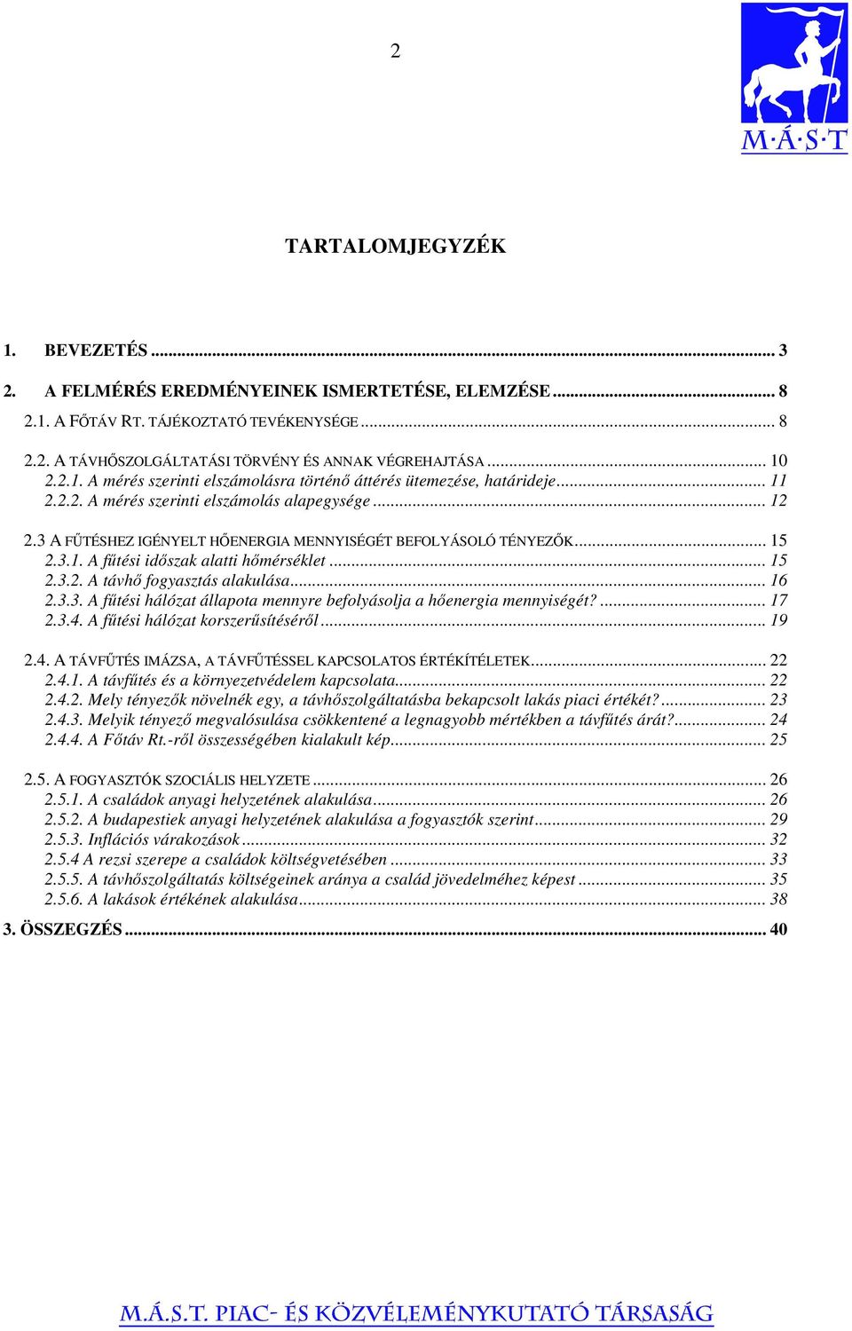 .. 15 2.3.1. A fűtési időszak alatti hőmérséklet... 15 2.3.2. A távhő fogyasztás alakulása... 16 2.3.3. A fűtési hálózat állapota mennyre befolyásolja a hőenergia mennyiségét?... 17 2.3.4.
