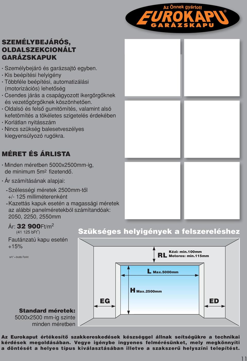 Nincs szükség balesetveszélyes kiegyensúlyozó rugókra. MÉRET ÉS ÁRLISTA. Minden méretben 5000x2500mm-ig, de minimum 5m2 fizetendô.